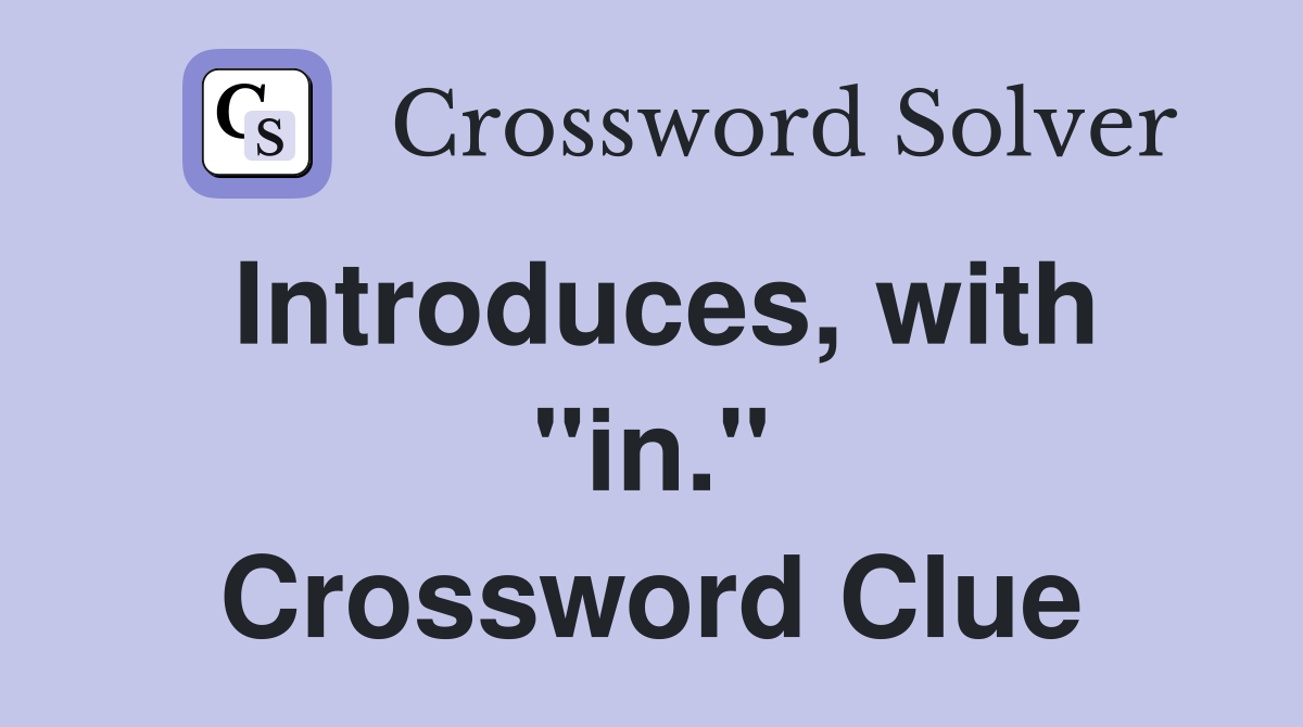 Introduces, with "in." Crossword Clue