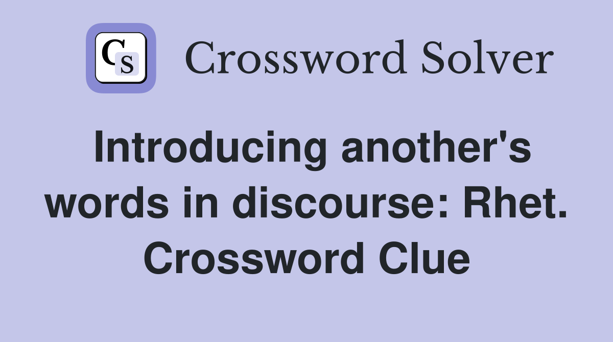 Introducing another's words in discourse: Rhet. Crossword Clue