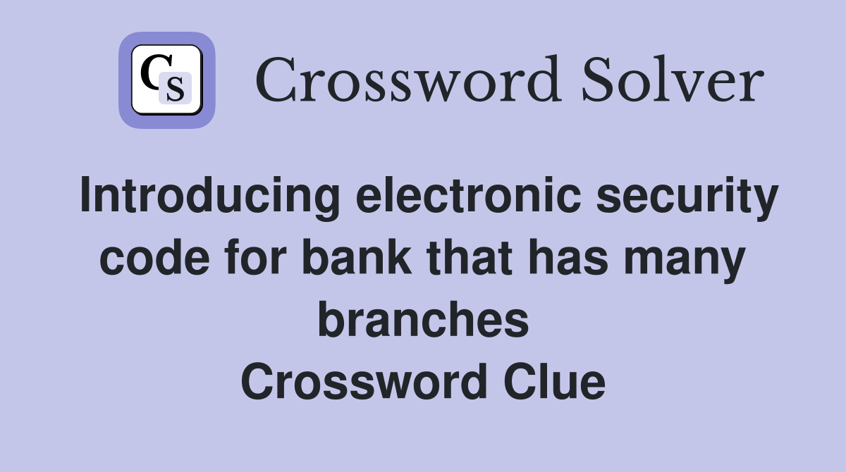Introducing electronic security code for bank that has many branches Crossword Clue