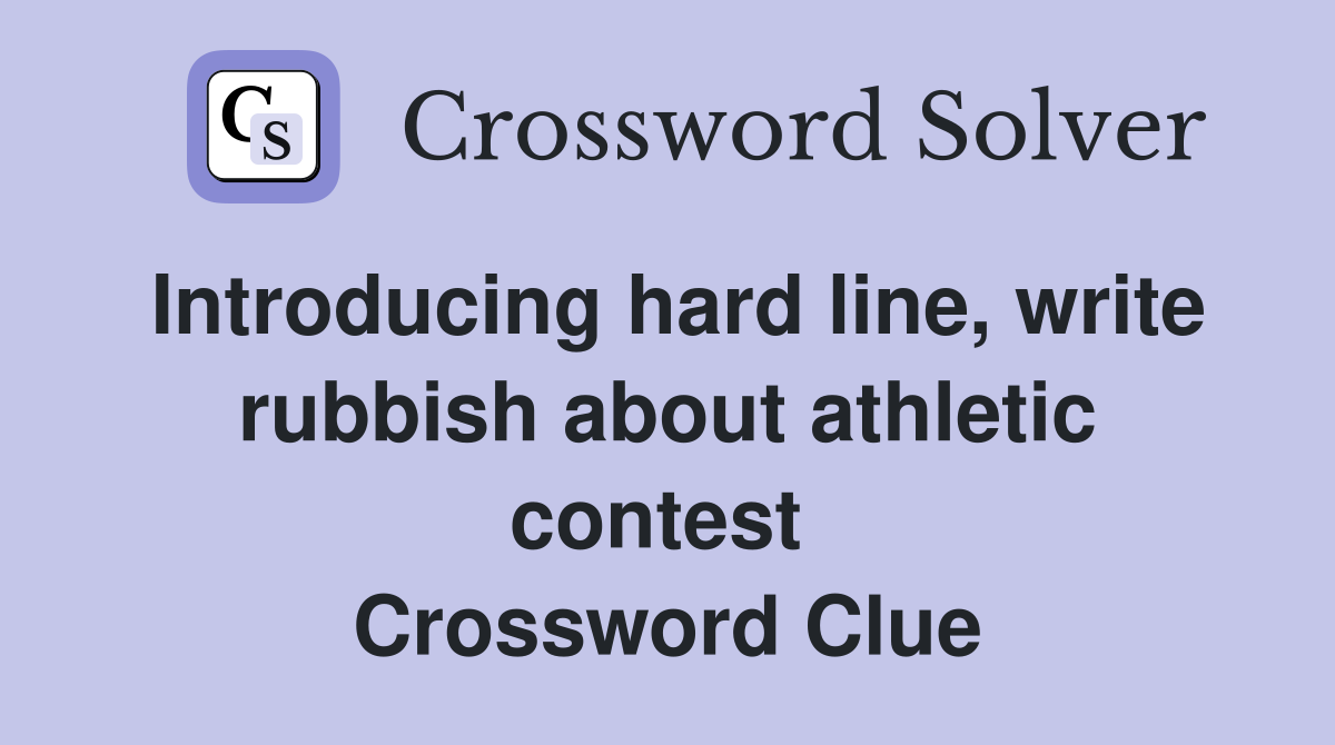 Introducing hard line, write rubbish about athletic contest  Crossword Clue