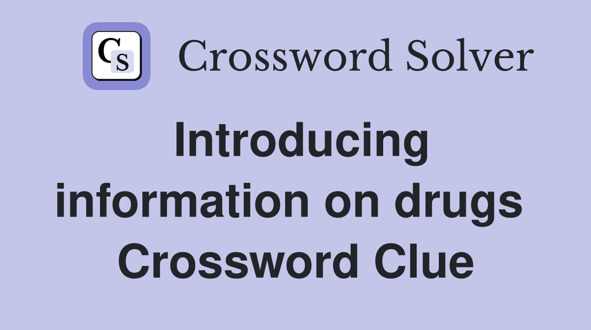 Introducing information on drugs  Crossword Clue