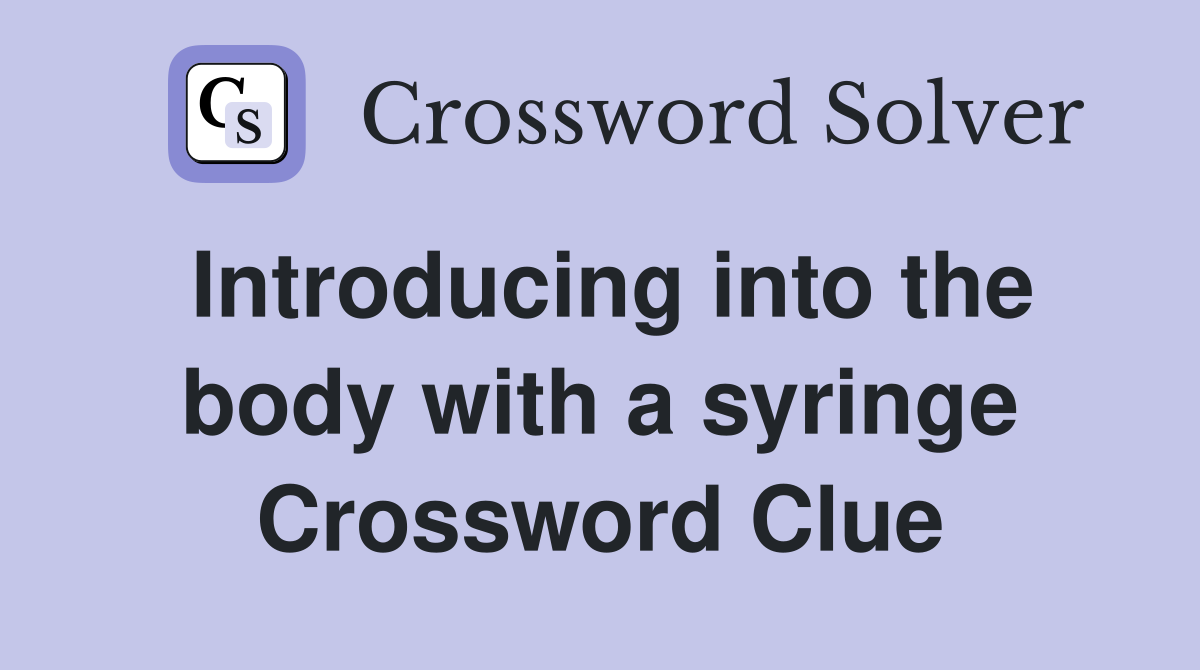 Introducing into the body with a syringe Crossword Clue