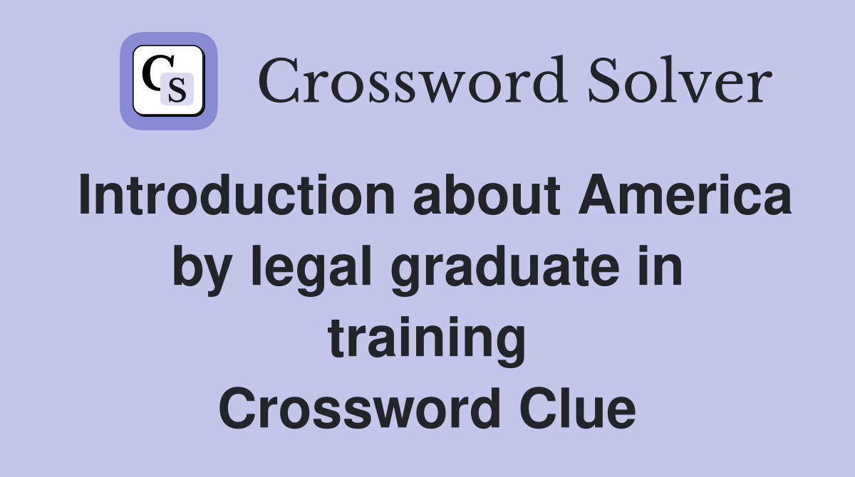 Introduction about America by legal graduate in training Crossword Clue