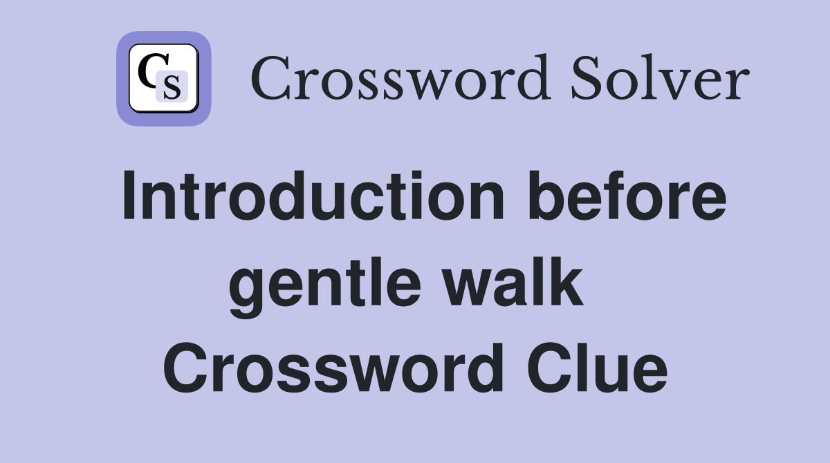 Introduction before gentle walk  Crossword Clue