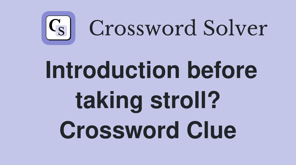 Introduction before taking stroll? Crossword Clue