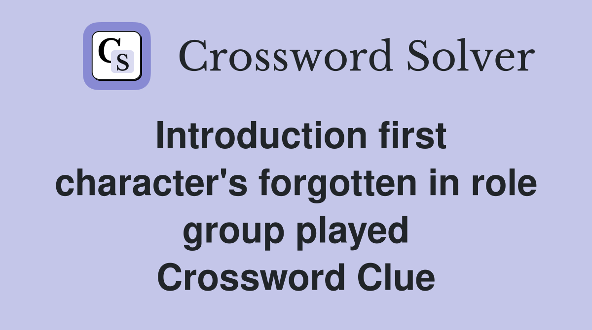Introduction first character's forgotten in role group played Crossword Clue