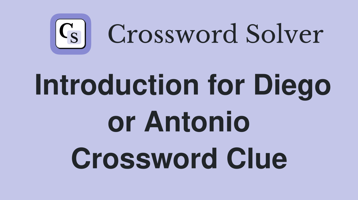 Introduction for Diego or Antonio Crossword Clue