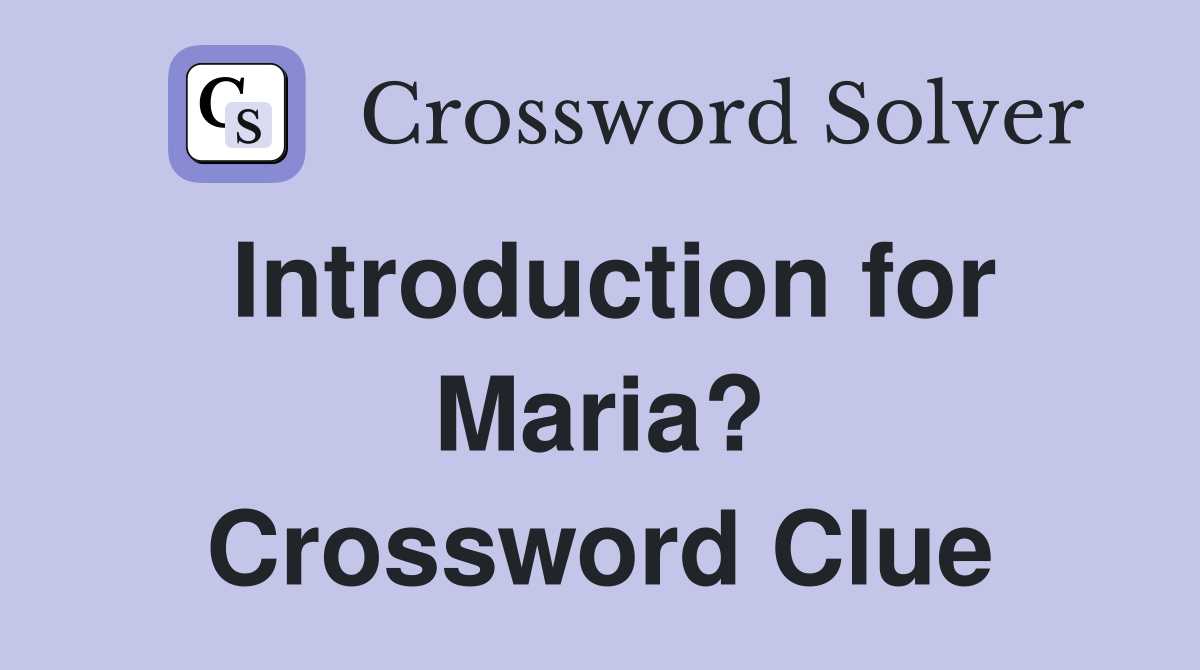 Introduction for Maria? Crossword Clue