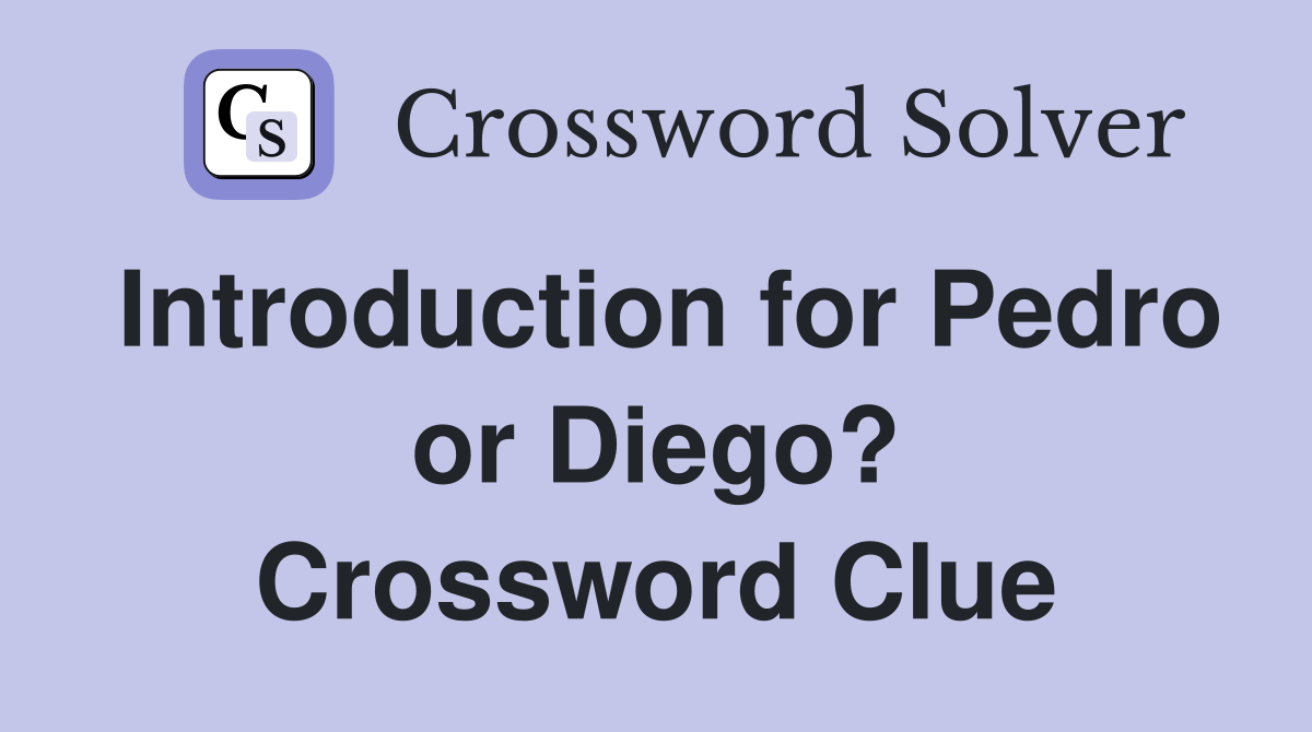Introduction for Pedro or Diego? Crossword Clue
