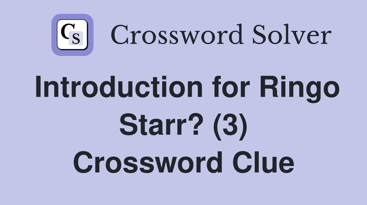 Introduction for Ringo Starr? (3) Crossword Clue