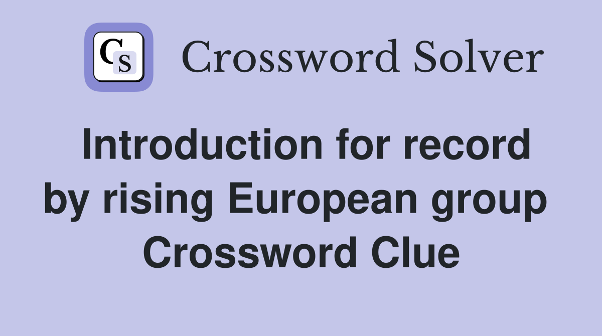 Introduction for record by rising European group  Crossword Clue