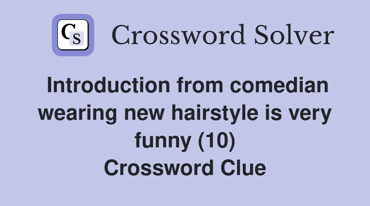 Introduction from comedian wearing new hairstyle is very funny (10) Crossword Clue