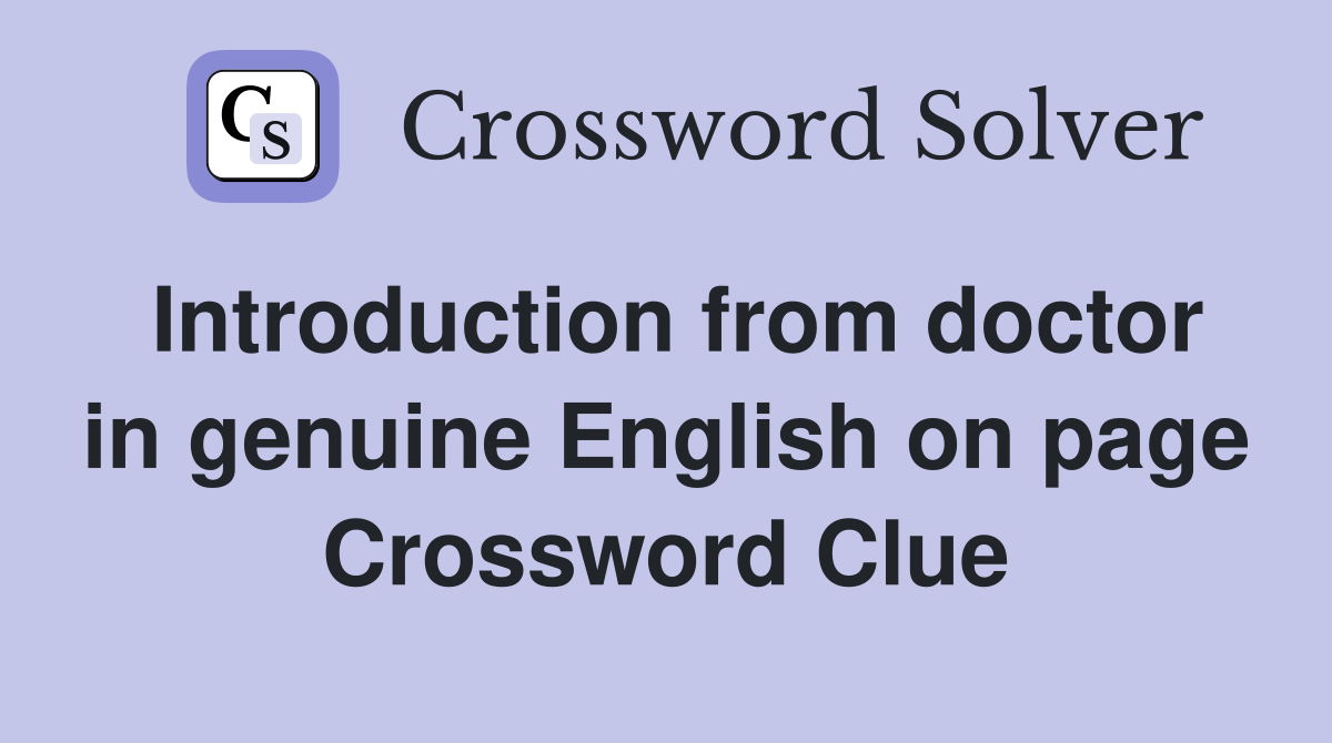 Introduction from doctor in genuine English on page Crossword Clue