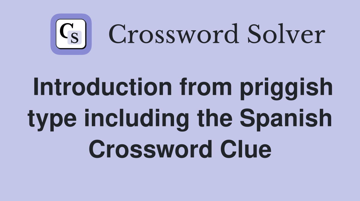 Introduction from priggish type including the Spanish Crossword Clue