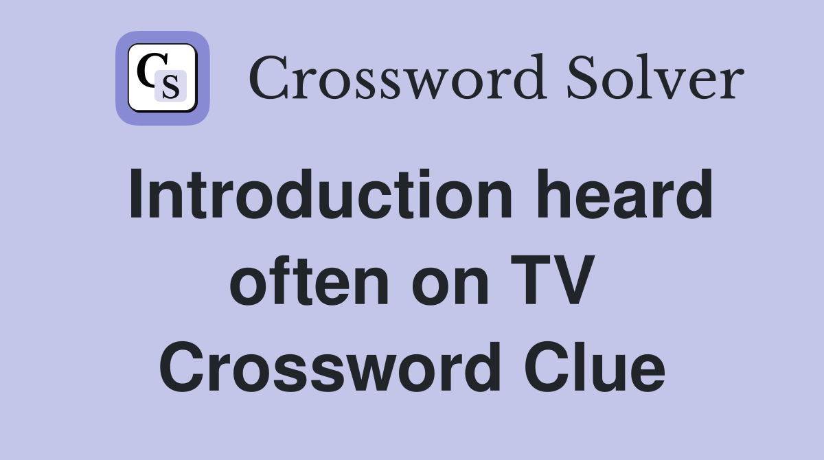 Introduction heard often on TV Crossword Clue