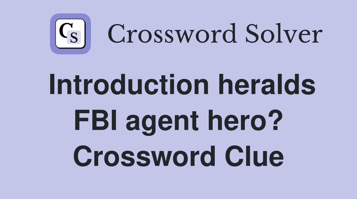 Introduction heralds FBI agent hero? Crossword Clue