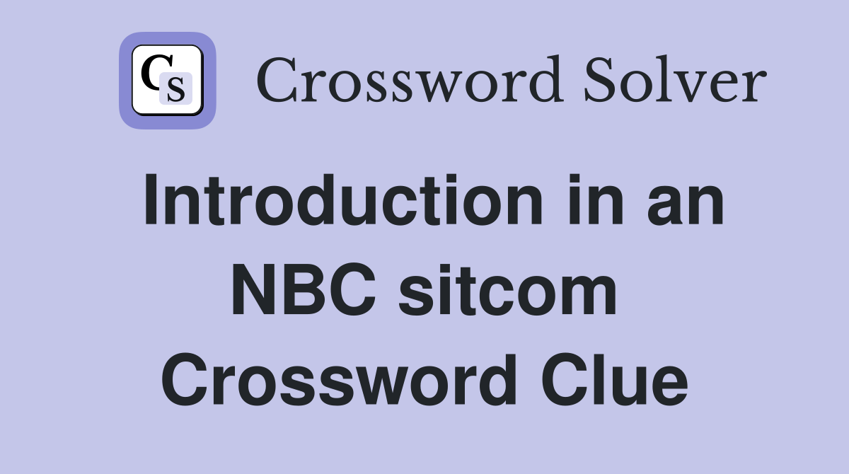 Introduction in an NBC sitcom Crossword Clue