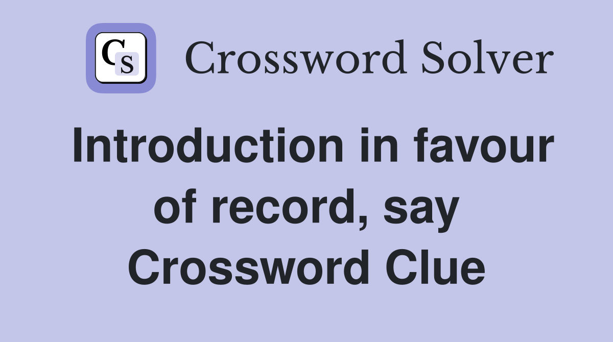 Introduction in favour of record, say Crossword Clue