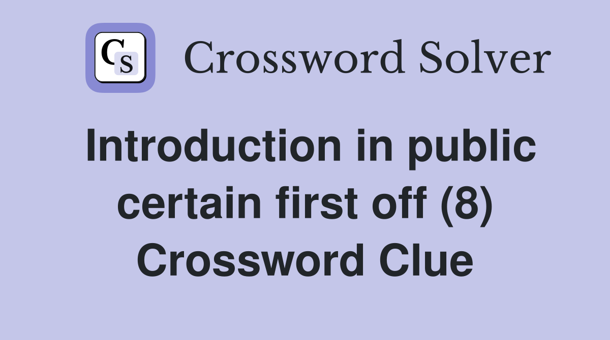 Introduction in public certain first off (8) Crossword Clue