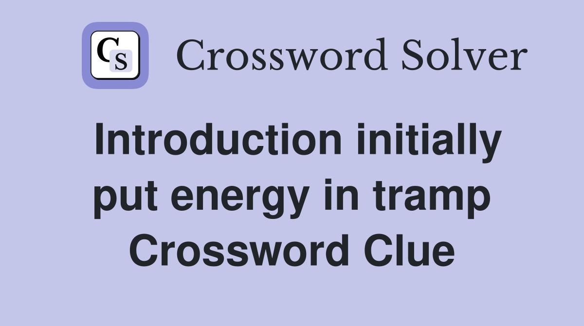 Introduction initially put energy in tramp Crossword Clue