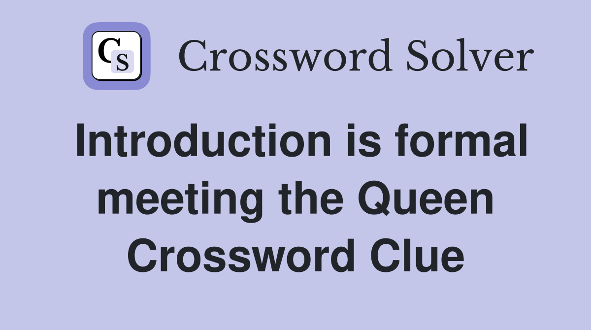 Introduction is formal meeting the Queen Crossword Clue