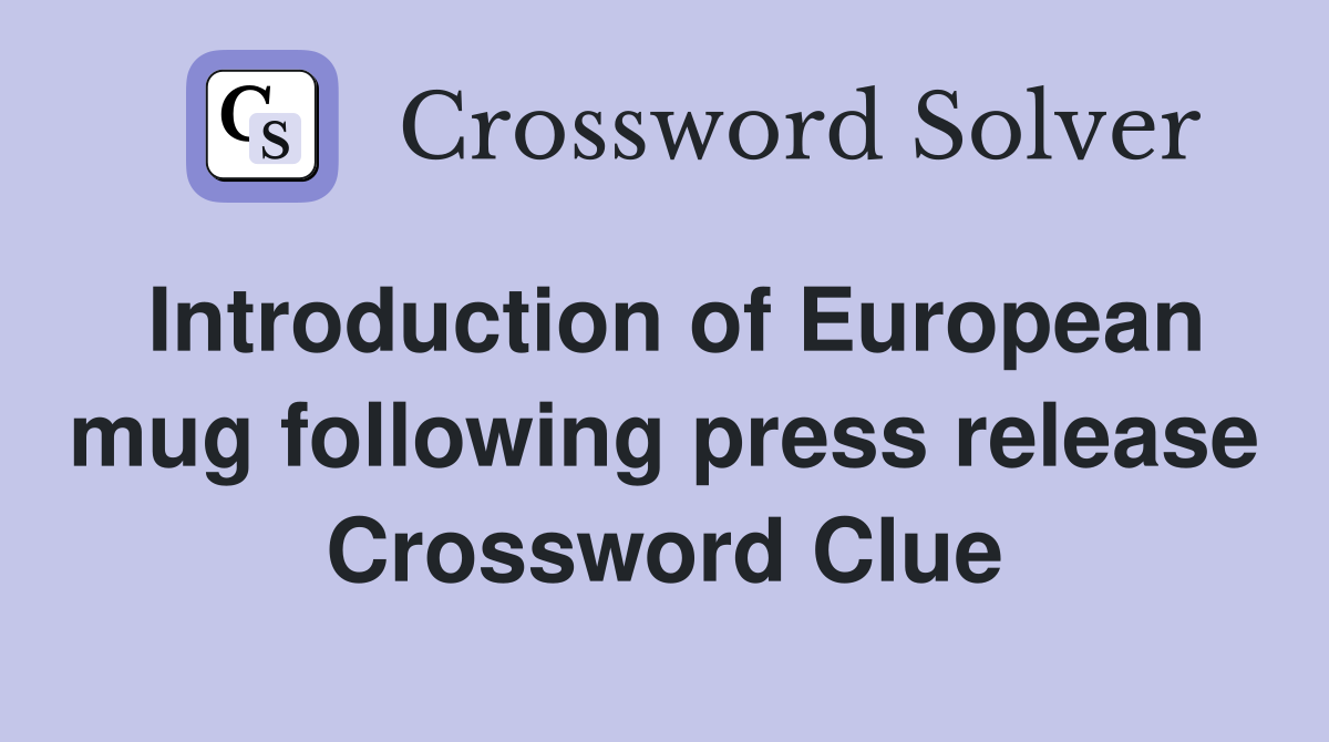 Introduction of European mug following press release Crossword Clue
