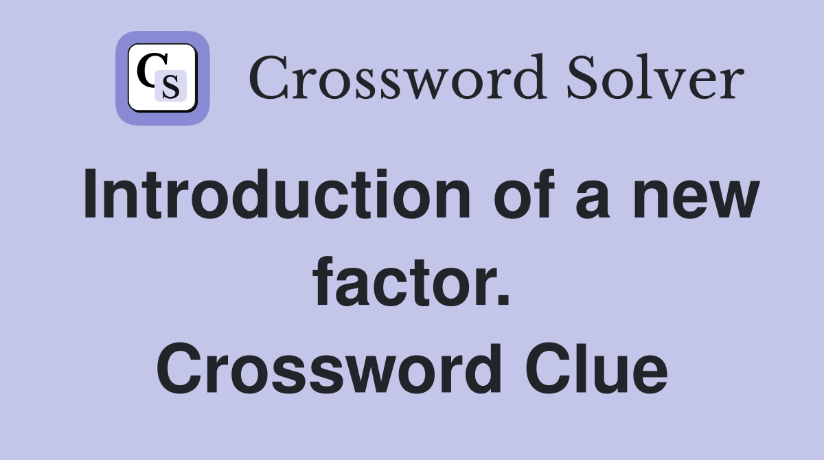 Introduction of a new factor. Crossword Clue
