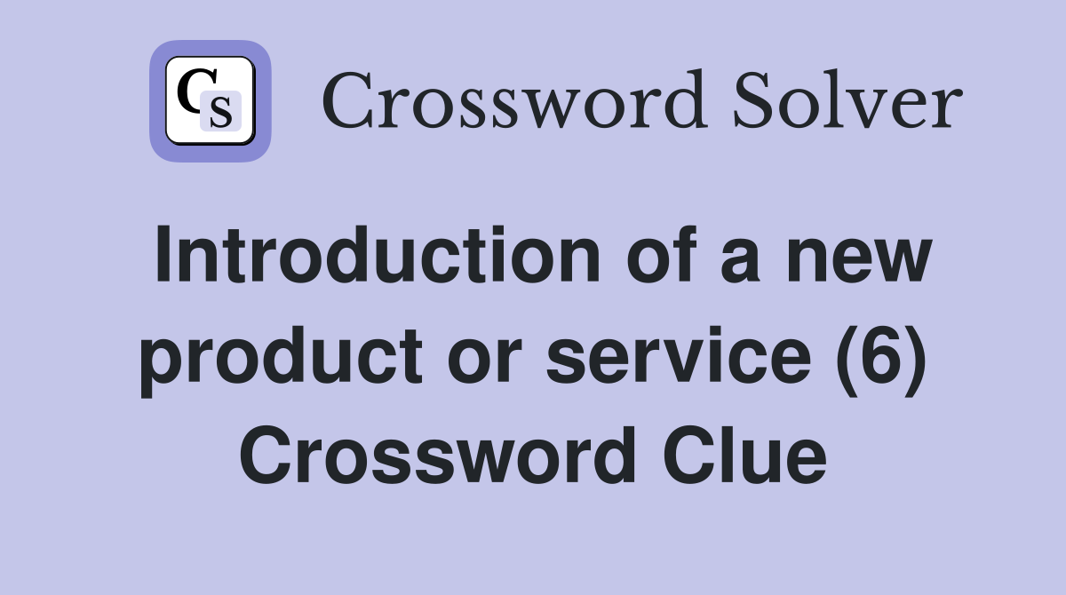 Introduction of a new product or service (6) Crossword Clue
