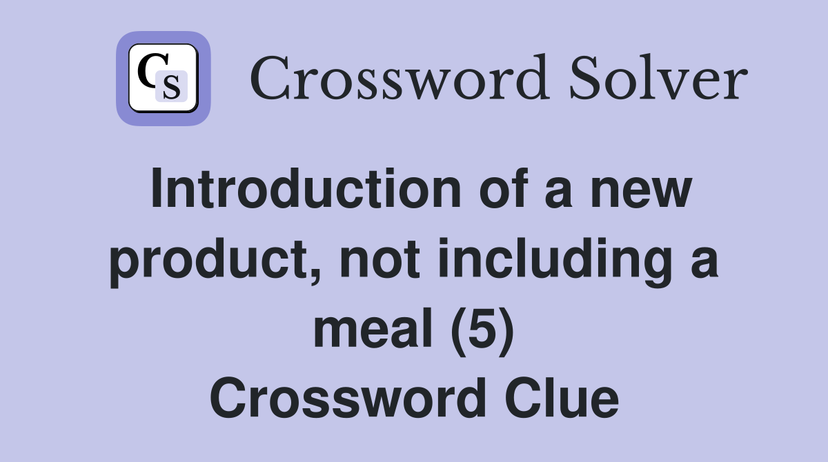Introduction of a new product, not including a meal (5) Crossword Clue