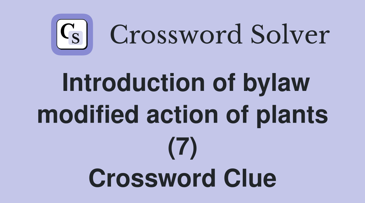 Introduction of bylaw modified action of plants (7) Crossword Clue
