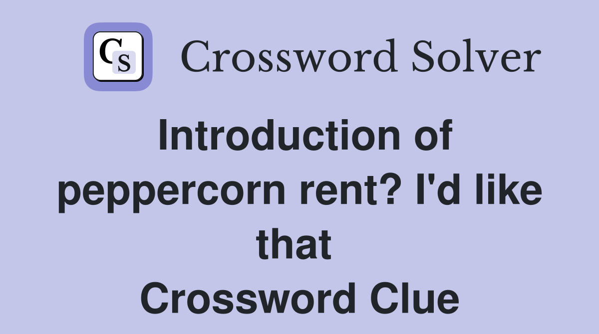 Introduction of peppercorn rent? I'd like that  Crossword Clue