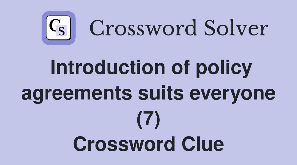 Introduction of policy agreements suits everyone (7) Crossword Clue