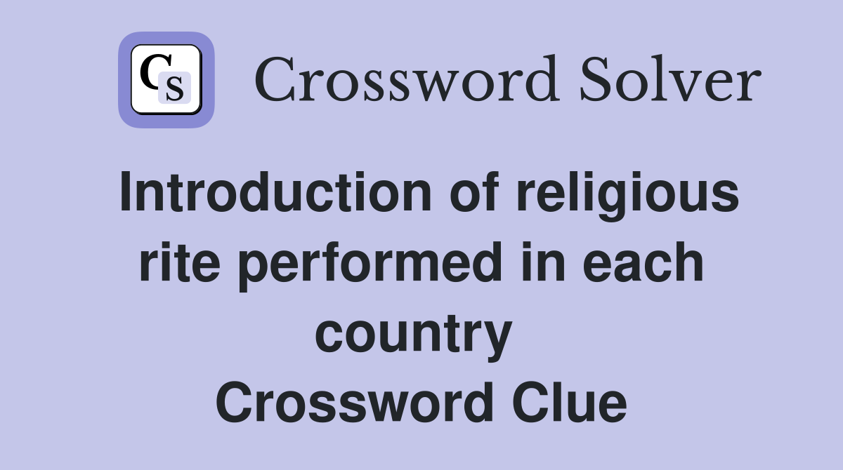Introduction of religious rite performed in each country  Crossword Clue