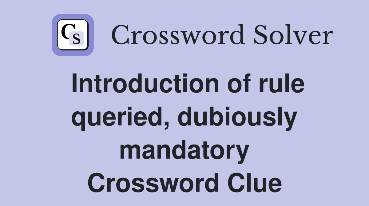 Introduction of rule queried, dubiously mandatory Crossword Clue