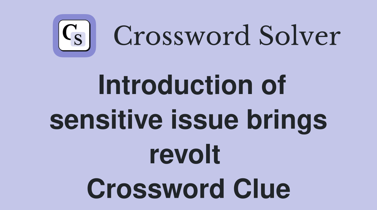 Introduction of sensitive issue brings revolt  Crossword Clue
