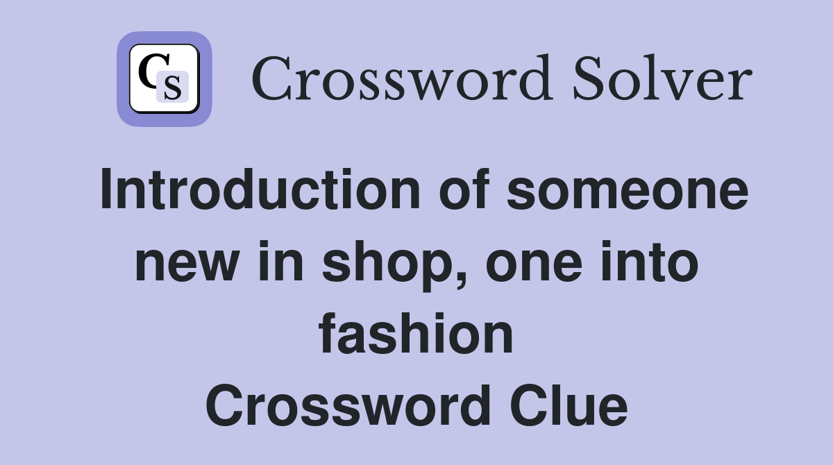 Introduction of someone new in shop, one into fashion Crossword Clue