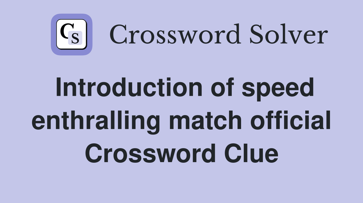 Introduction of speed enthralling match official Crossword Clue