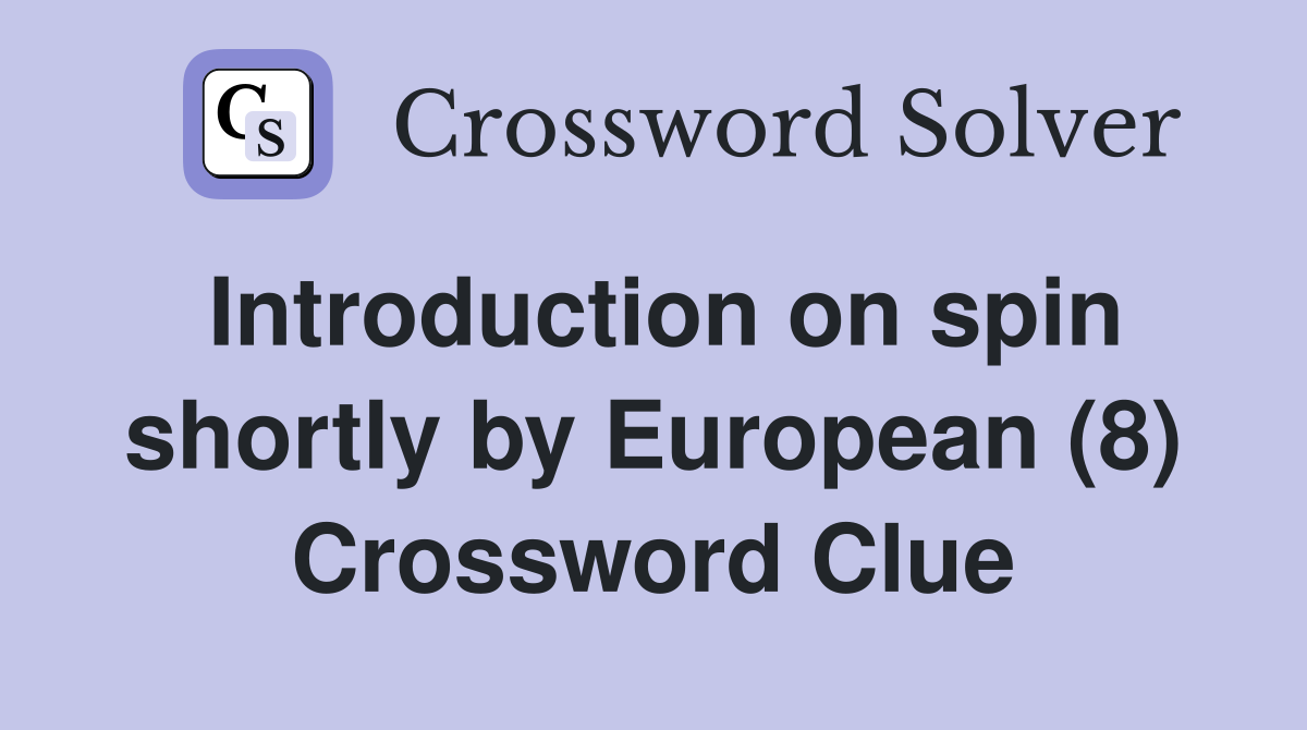 Introduction on spin shortly by European (8) Crossword Clue