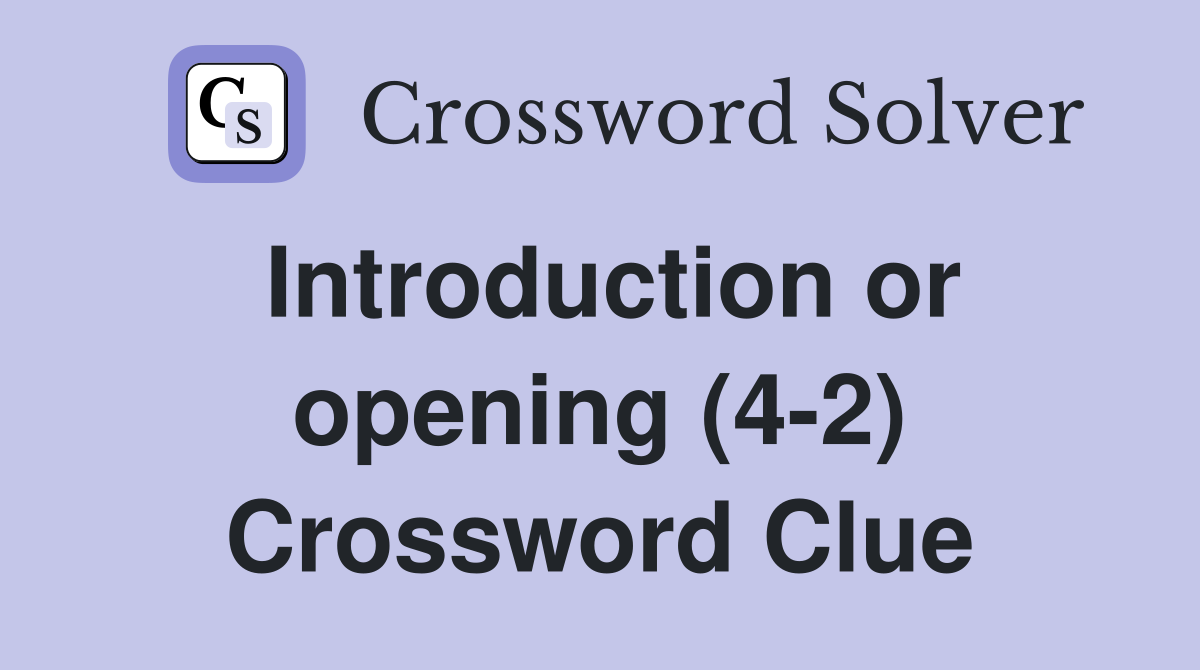 Introduction or opening (4-2) Crossword Clue
