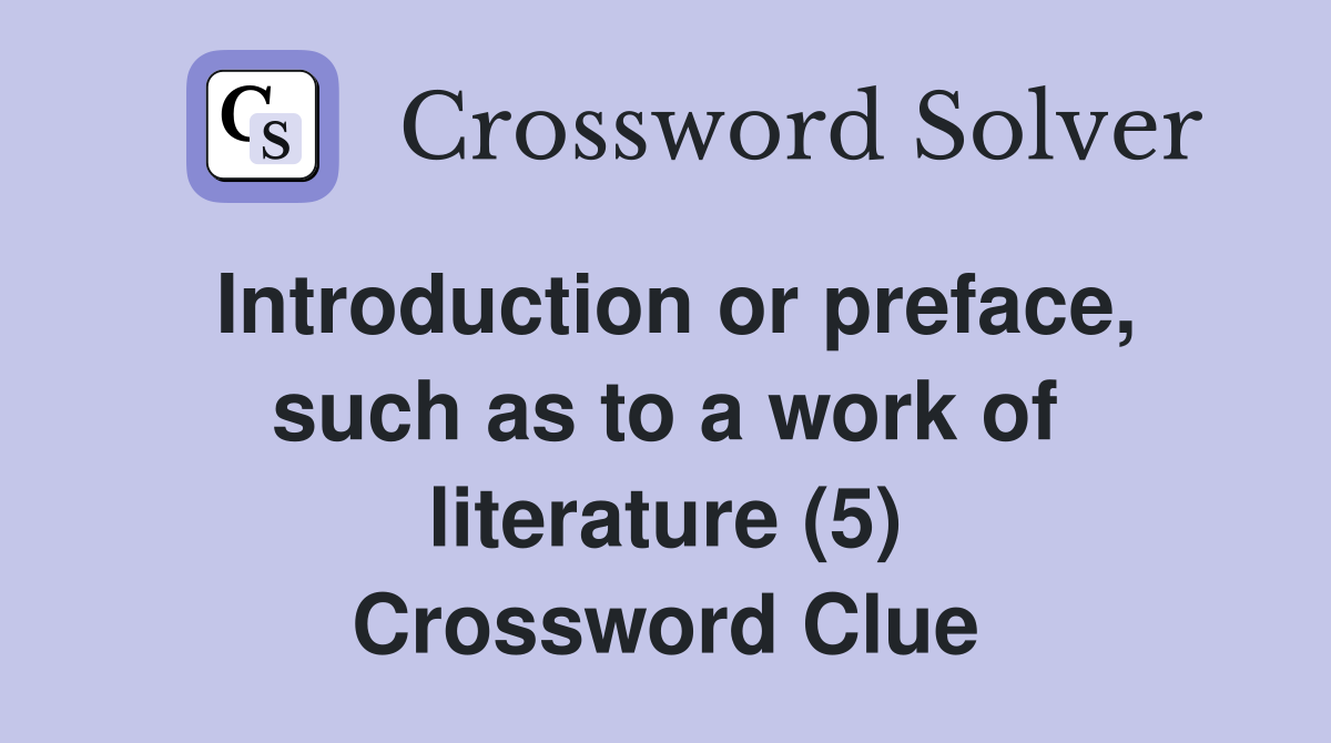 Introduction or preface, such as to a work of literature (5) Crossword Clue