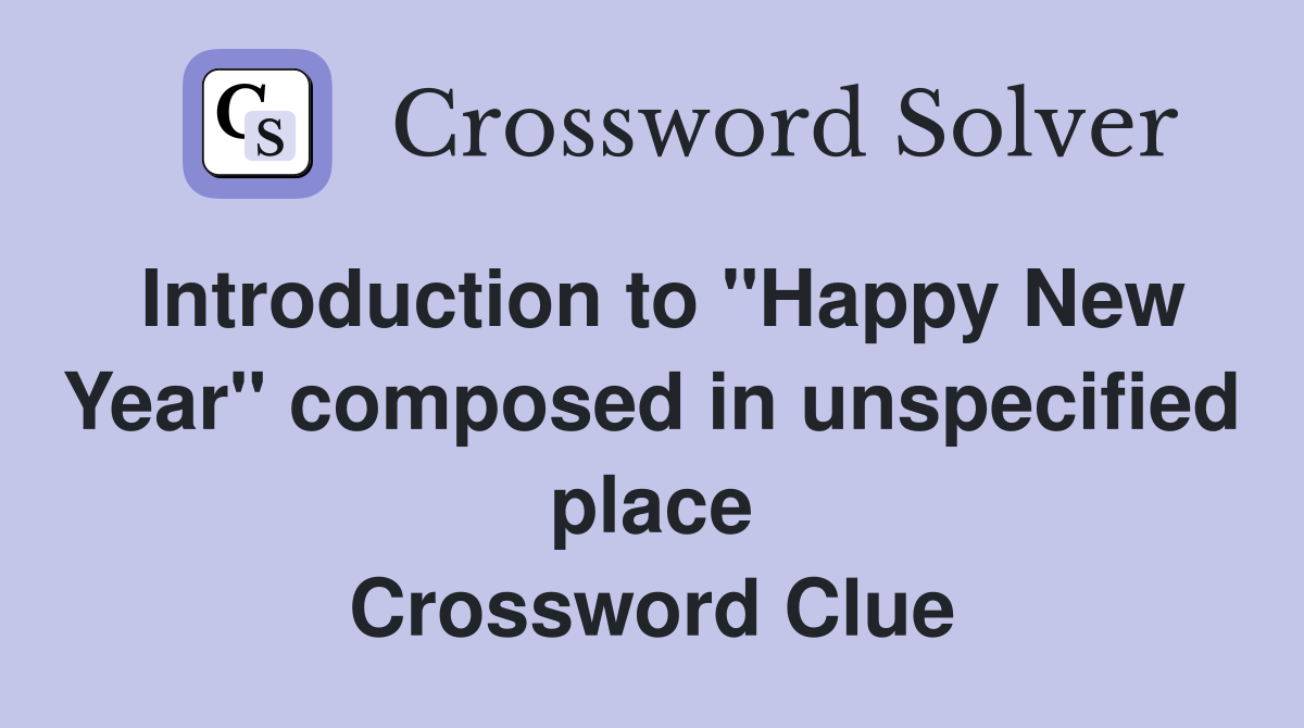 Introduction to "Happy New Year" composed in unspecified place Crossword Clue