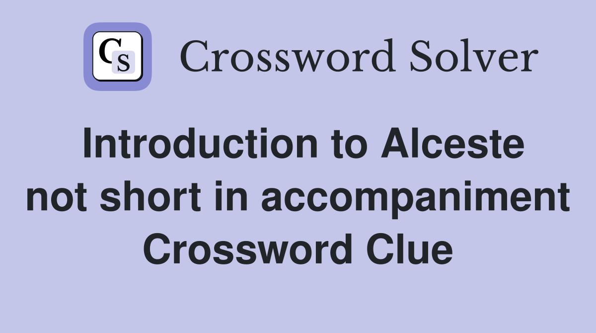 Introduction to Alceste not short in accompaniment Crossword Clue