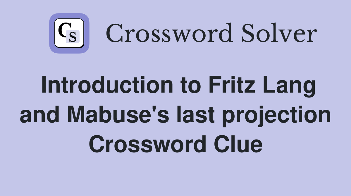 Introduction to Fritz Lang and Mabuse's last projection Crossword Clue