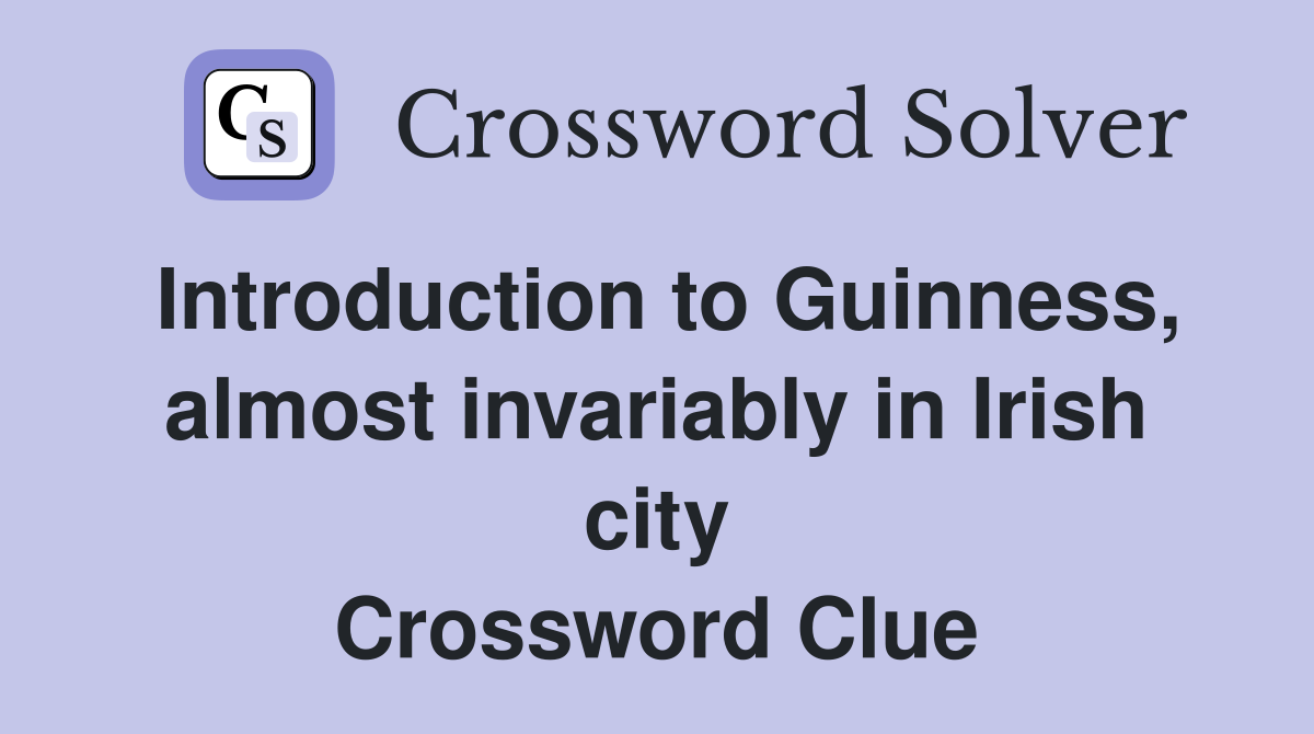 Introduction to Guinness, almost invariably in Irish city Crossword Clue