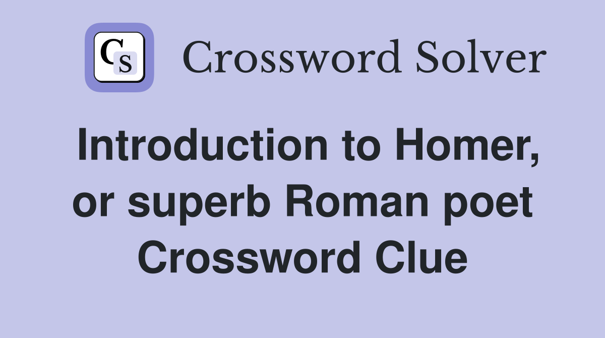 Introduction to Homer, or superb Roman poet
 Crossword Clue