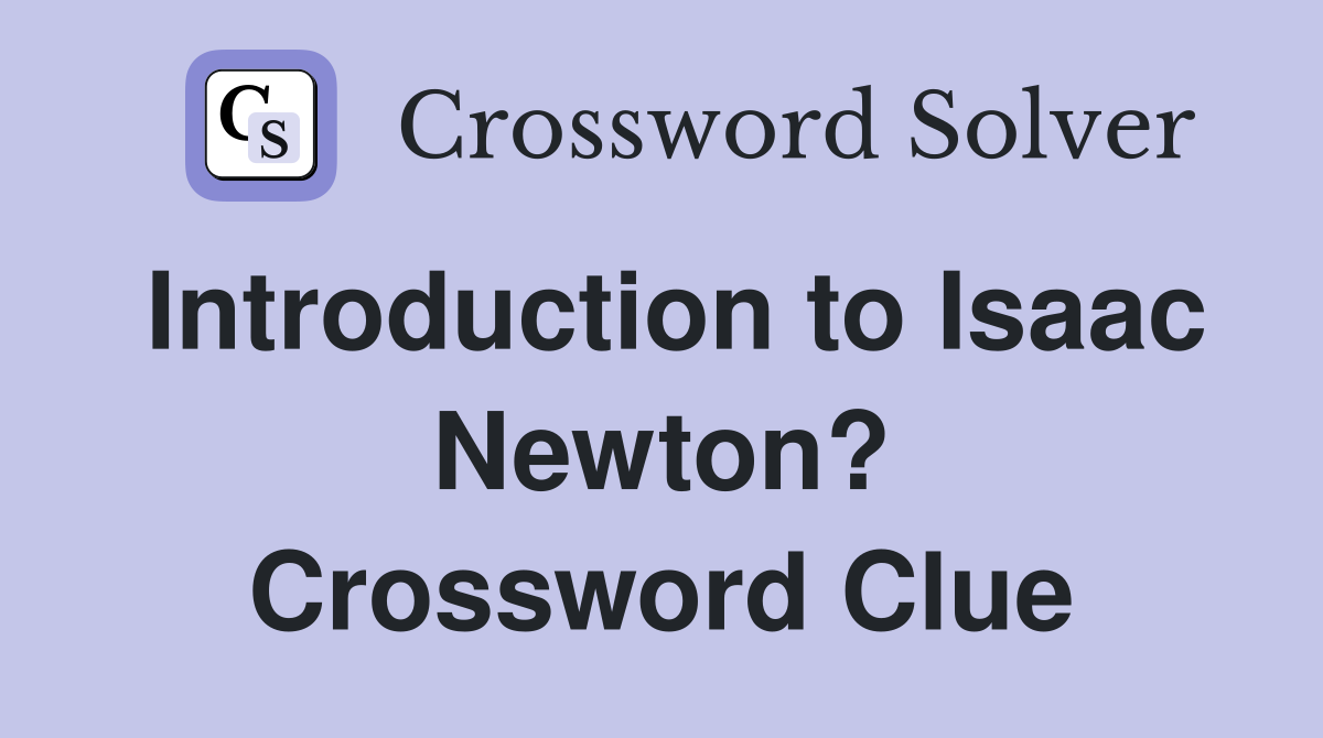 Introduction to Isaac Newton? Crossword Clue
