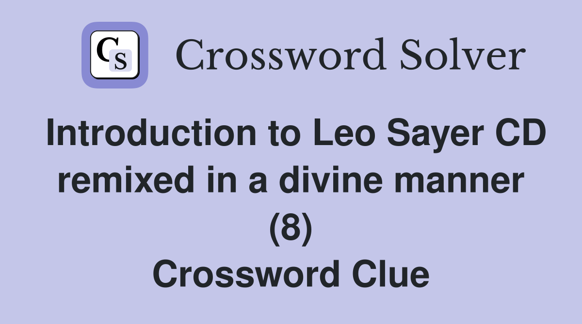 Introduction to Leo Sayer CD remixed in a divine manner (8) Crossword Clue