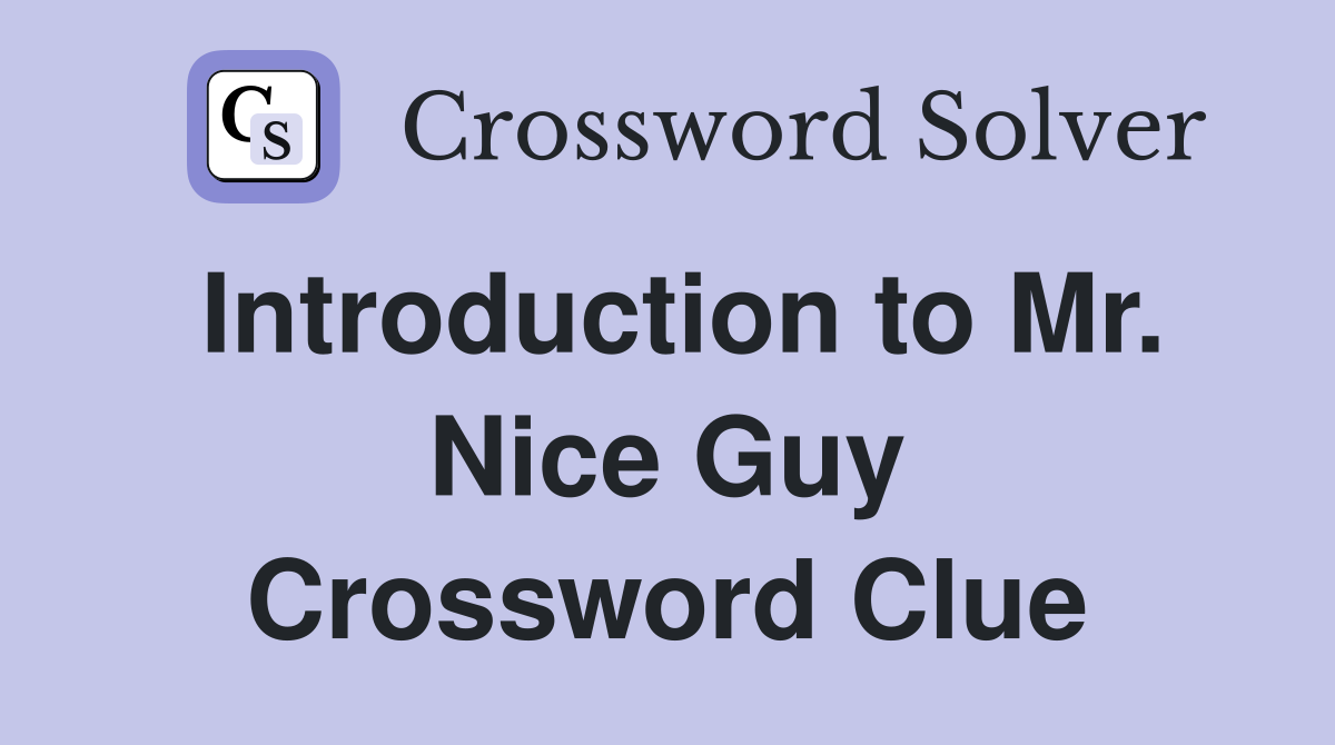 Introduction to Mr. Nice Guy Crossword Clue