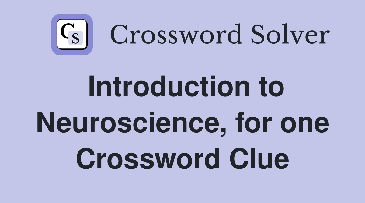 Introduction to Neuroscience, for one Crossword Clue