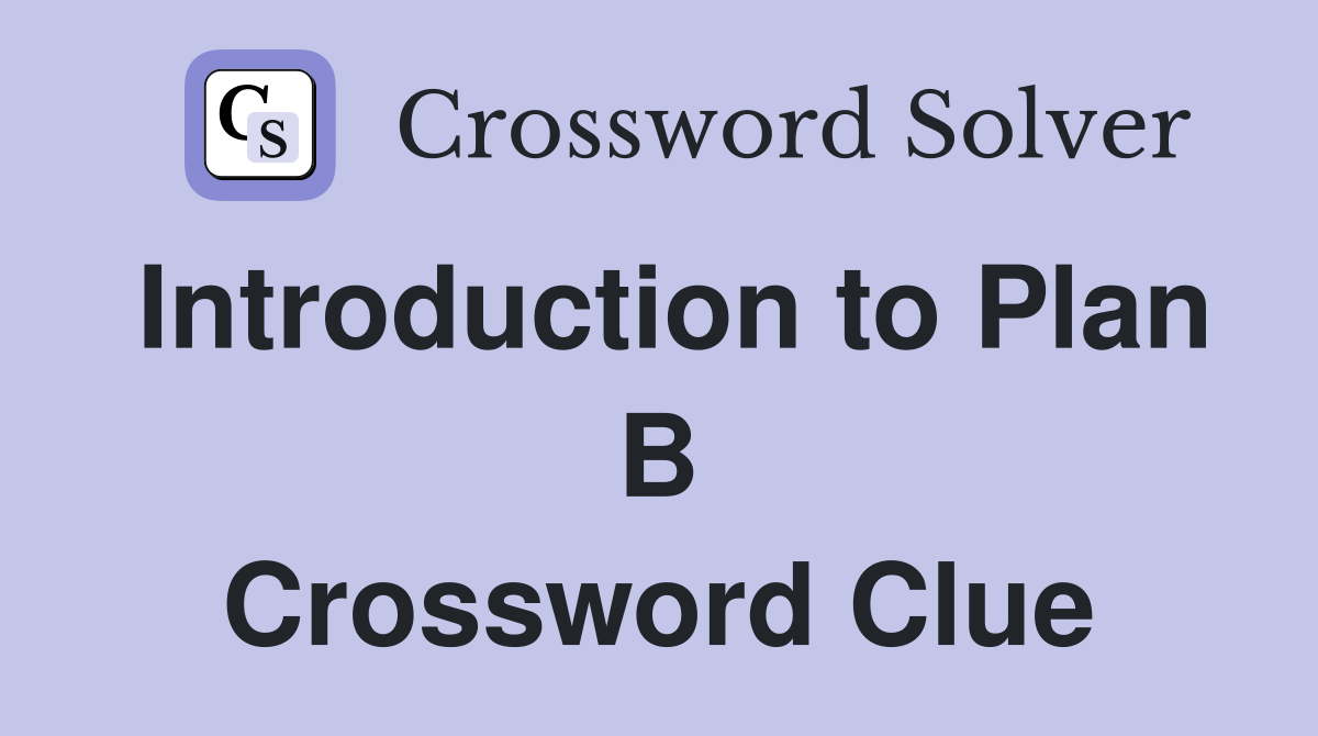 Introduction to Plan B Crossword Clue